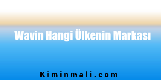 Wavin Hangi Ülkenin Markası