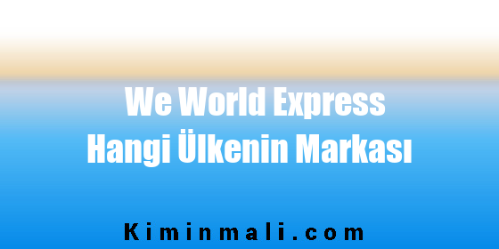 We World Express Hangi Ülkenin Markası