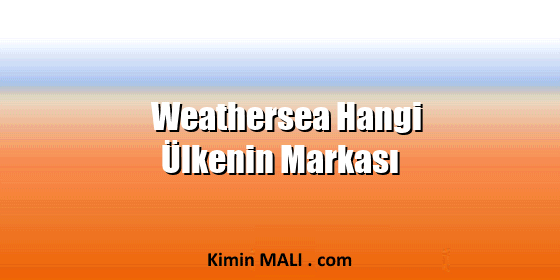 Weathersea Hangi Ülkenin Markası Weathersea Hangi Ülkenin Markası