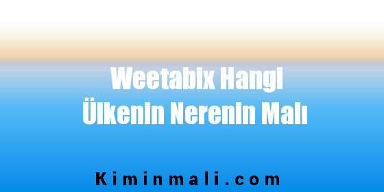 Weetabix Hangi Ülkenin Nerenin Malı