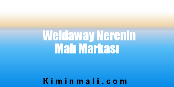 Weldaway Nerenin Malı Markası