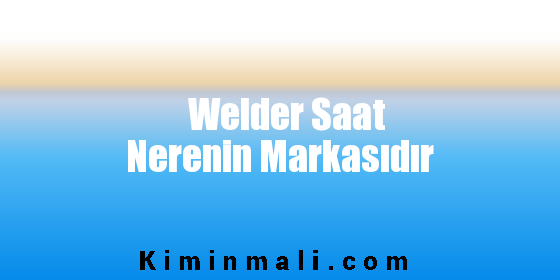 Welder Saat Nerenin Markasıdır