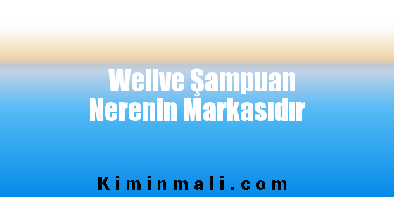 Welive Şampuan Nerenin Markasıdır