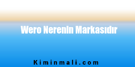 Wero Nerenin Markasıdır