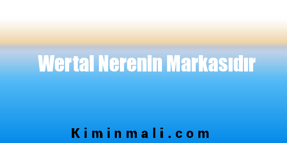 Wertal Nerenin Markasıdır