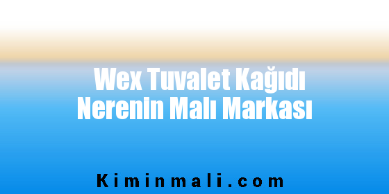 Wex Tuvalet Kağıdı Nerenin Malı Markası