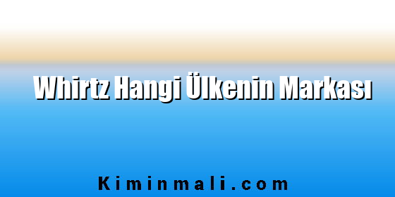 Whirtz Hangi Ülkenin Markası Whirtz Hangi Ülkenin Markası
