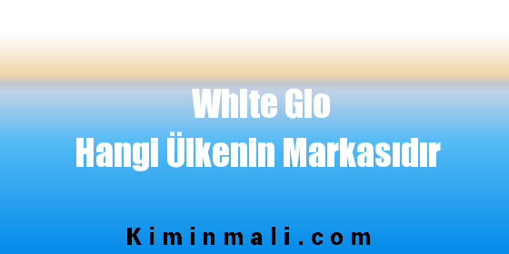 White Glo Hangi Ülkenin Markasıdır