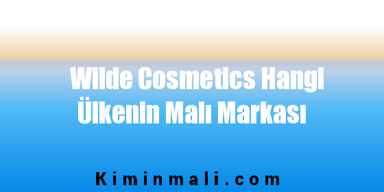 Wilde Cosmetics Hangi Ülkenin Malı Markası