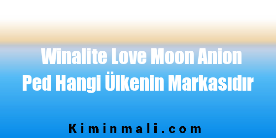 Winalite Love Moon Anion Ped Hangi Ülkenin Markasıdır