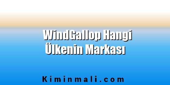 WindGallop Hangi Ülkenin Markası WindGallop Hangi Ülkenin Markası