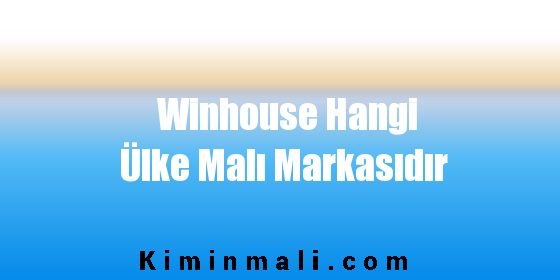 Winhouse Hangi Ülke Malı Markasıdır