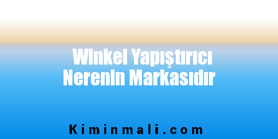 Winkel Yapıştırıcı Nerenin Markasıdır