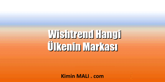 Wishtrend Hangi Ülkenin Markası Wishtrend Hangi Ülkenin Markası