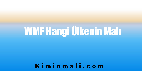 WMF Hangi Ülkenin Malı