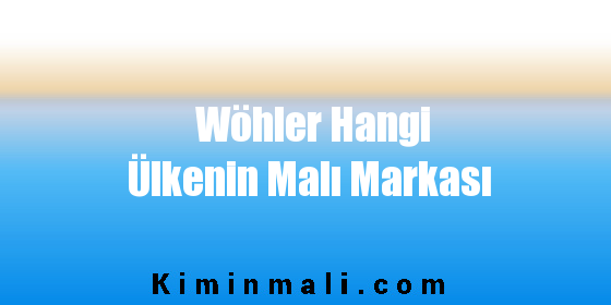 Wöhler Hangi Ülkenin Malı Markası