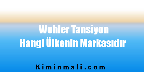 Wohler Tansiyon Hangi Ülkenin Markasıdır