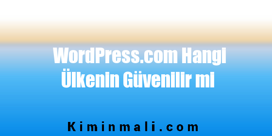 WordPress.com Hangi Ülkenin Güvenilir mi