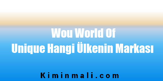 Wou World Of Unique Hangi Ülkenin Markası