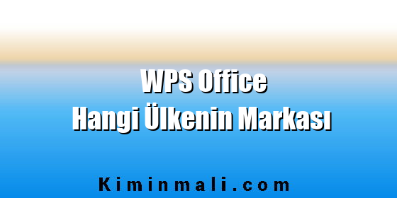 WPS Office Hangi Ülkenin Markası WPS Office Hangi Ülkenin Markası