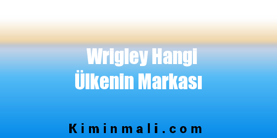 Wrigley Hangi Ülkenin Markası