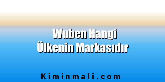 Wuben Hangi Ülkenin Markasıdır