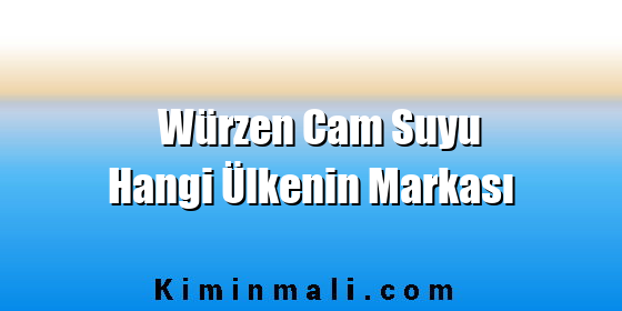 Würzen Cam Suyu Hangi Ülkenin Markası