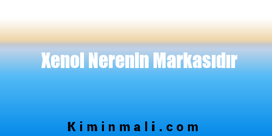 Xenol Nerenin Markasıdır