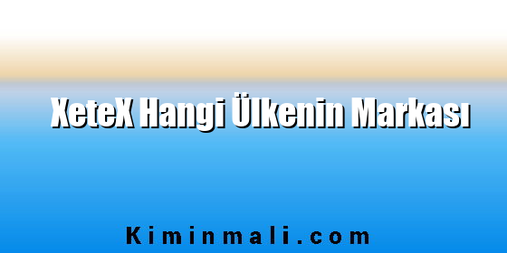 XeteX Hangi Ülkenin Markası