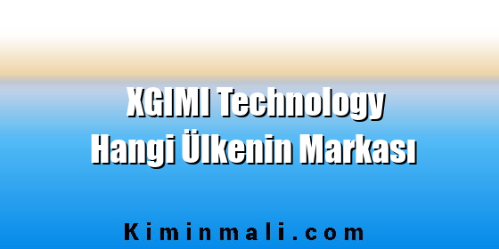 XGIMI Technology Hangi Ülkenin Markası XGIMI Technology Hangi Ülkenin Markası