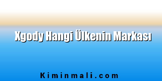 Xgody Hangi Ülkenin Markası