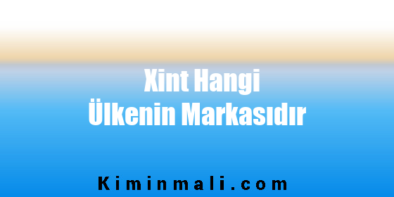 Xint Hangi Ülkenin Markasıdır