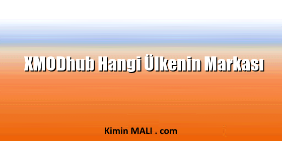 XMODhub Hangi Ülkenin Markası XMODhub Hangi Ülkenin Markası
