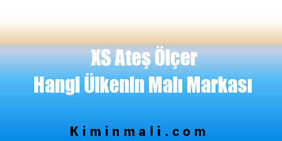 XS Ateş Ölçer Hangi Ülkenin Malı Markası