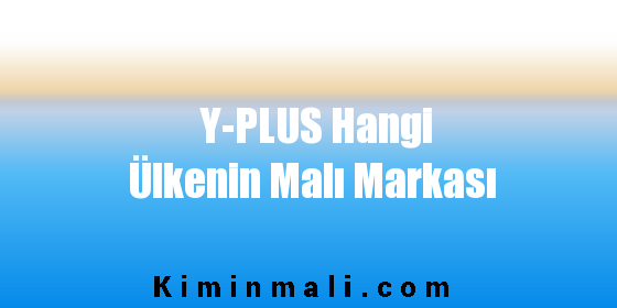 Y-PLUS Hangi Ülkenin Malı Markası