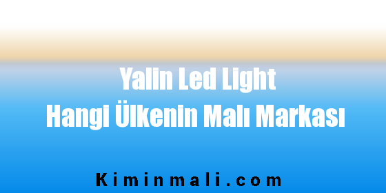 Yalin Led Light Hangi Ülkenin Malı Markası