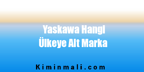 Yaskawa Hangi Ülkeye Ait Marka