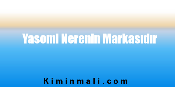 Yasomi Nerenin Markasıdır