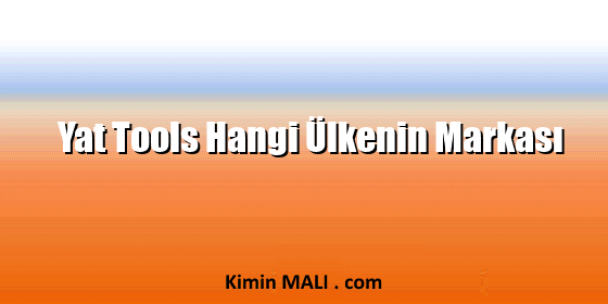Yat Tools Hangi Ülkenin Markası Yat Tools Hangi Ülkenin Markası