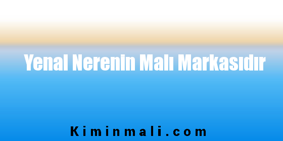 Yenal Nerenin Malı Markasıdır