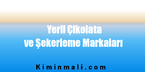 Yerli Çikolata ve Şekerleme Markaları