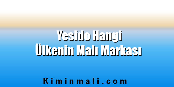 Yesido Hangi Ülkenin Malı Markası