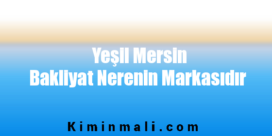 Yeşil Mersin Bakliyat Nerenin Markasıdır