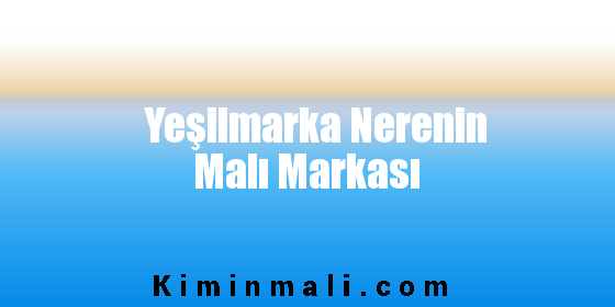 Yeşilmarka Nerenin Malı Markası