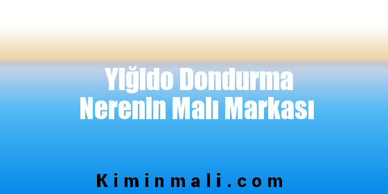 Yiğido Dondurma Nerenin Malı Markası