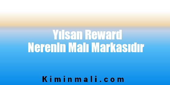 Yılsan Reward Nerenin Malı Markasıdır