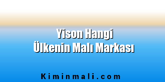 Yison Hangi Ülkenin Malı Markası