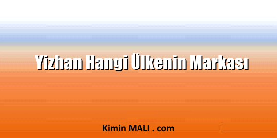 Yizhan Hangi Ülkenin Markası