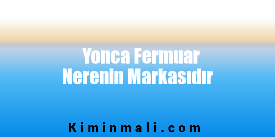 Yonca Fermuar Nerenin Markasıdır