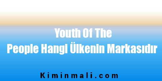 Youth Of The People Hangi Ülkenin Markasıdır